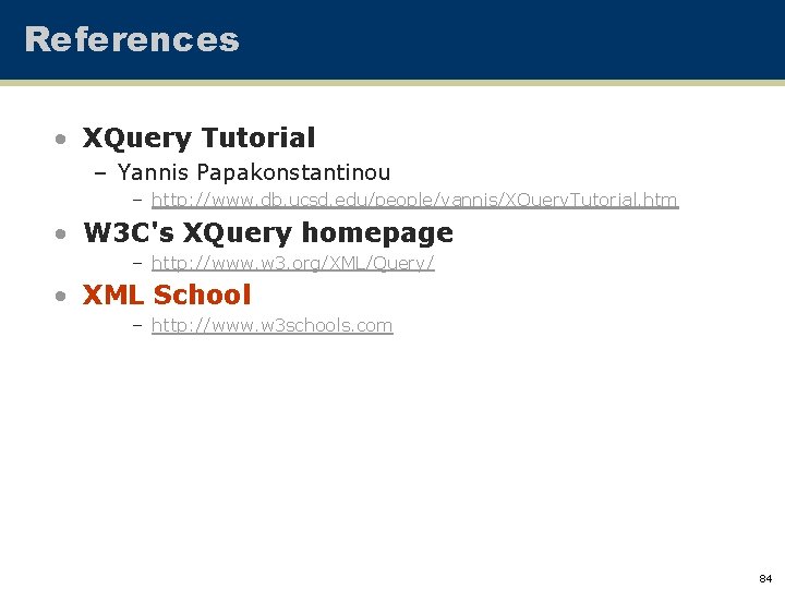 References • XQuery Tutorial – Yannis Papakonstantinou – http: //www. db. ucsd. edu/people/yannis/XQuery. Tutorial.