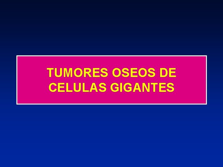 TUMORES OSEOS DE CELULAS GIGANTES 