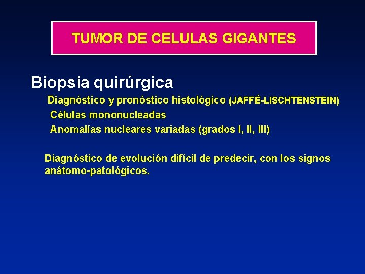 TUMOR DE CELULAS GIGANTES Biopsia quirúrgica Diagnóstico y pronóstico histológico (JAFFÉ-LISCHTENSTEIN) Células mononucleadas Anomalías