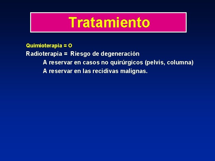 Tratamiento Quimioterapia = O Radioterapia = Riesgo de degeneración A reservar en casos no