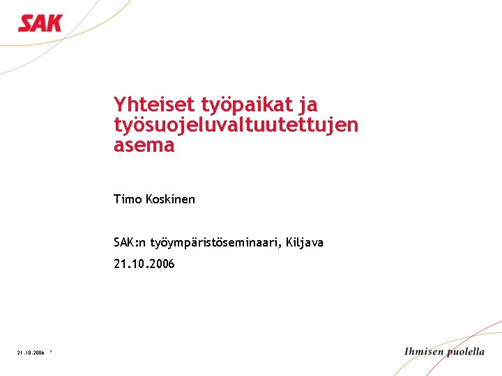 Yhteiset työpaikat ja työsuojeluvaltuutettujen asema Timo Koskinen SAK: n työympäristöseminaari, Kiljava 21. 10. 2006