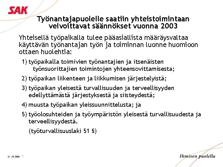 Työnantajapuolelle saatiin yhteistoimintaan velvoittavat säännökset vuonna 2003 Yhteisellä työpaikalla tulee pääasiallista määräysvaltaa käyttävän työnantajan