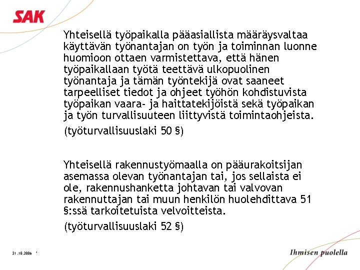 Yhteisellä työpaikalla pääasiallista määräysvaltaa käyttävän työnantajan on työn ja toiminnan luonne huomioon ottaen varmistettava,