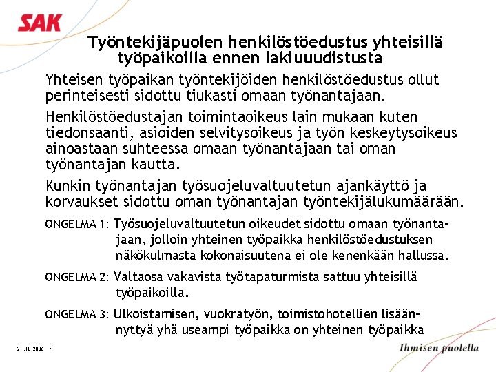 Työntekijäpuolen henkilöstöedustus yhteisillä työpaikoilla ennen lakiuuudistusta Yhteisen työpaikan työntekijöiden henkilöstöedustus ollut perinteisesti sidottu tiukasti