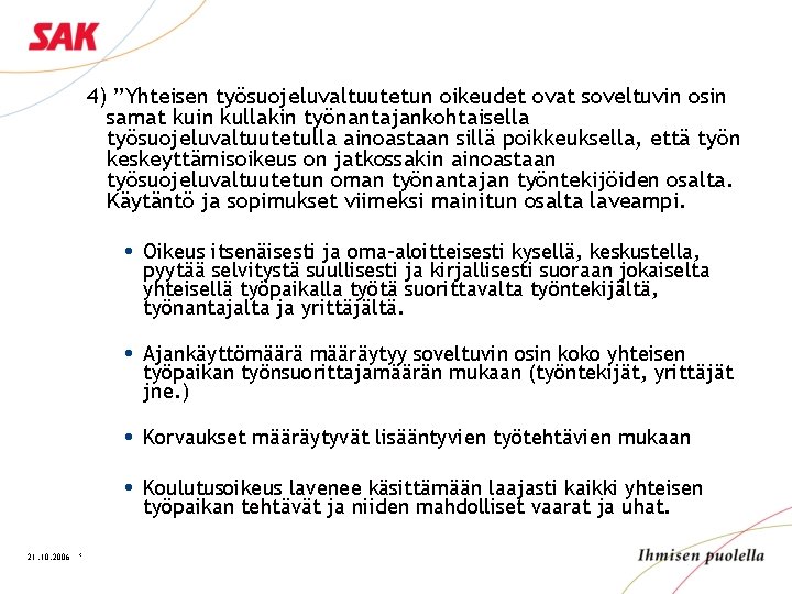 4) ”Yhteisen työsuojeluvaltuutetun oikeudet ovat soveltuvin osin samat kuin kullakin työnantajankohtaisella työsuojeluvaltuutetulla ainoastaan sillä