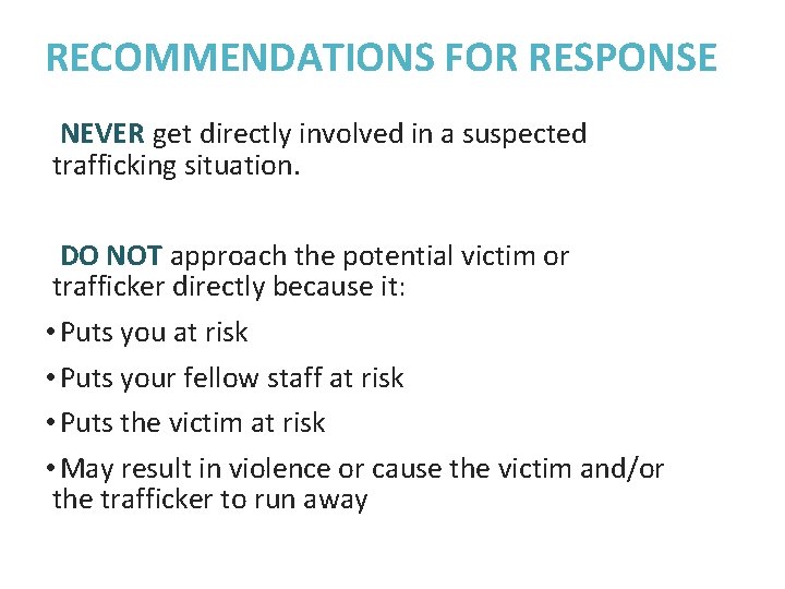 RECOMMENDATIONS FOR RESPONSE NEVER get directly involved in a suspected trafficking situation. DO NOT