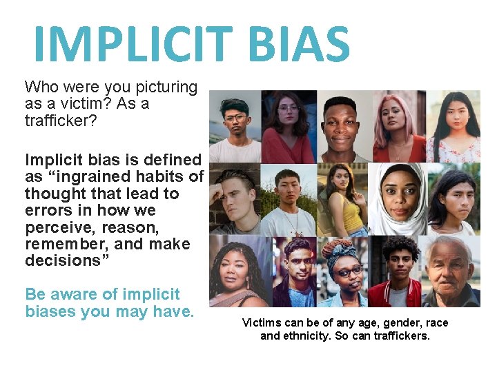 IMPLICIT BIAS Who were you picturing as a victim? As a trafficker? Implicit bias