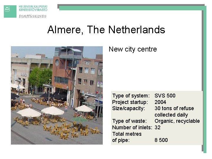 Almere, The Netherlands New city centre Type of system: SVS 500 Project startup: 2004