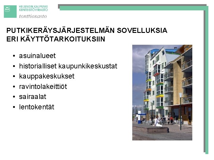 PUTKIKERÄYSJÄRJESTELMÄN SOVELLUKSIA ERI KÄYTTÖTARKOITUKSIIN • • • asuinalueet historialliset kaupunkikeskustat kauppakeskukset ravintolakeittiöt sairaalat lentokentät