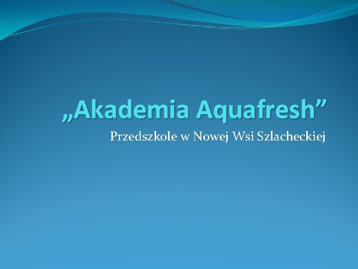 „Akademia Aquafresh” Przedszkole w Nowej Wsi Szlacheckiej 