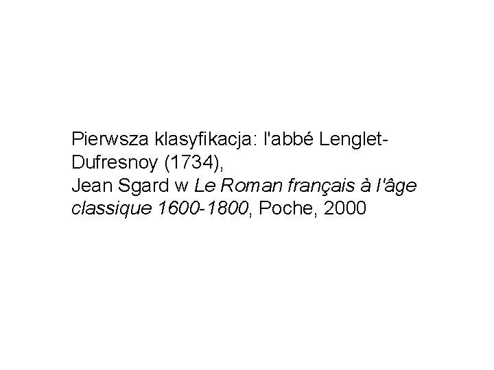 Pierwsza klasyfikacja: l'abbé Lenglet. Dufresnoy (1734), Jean Sgard w Le Roman français à l'âge