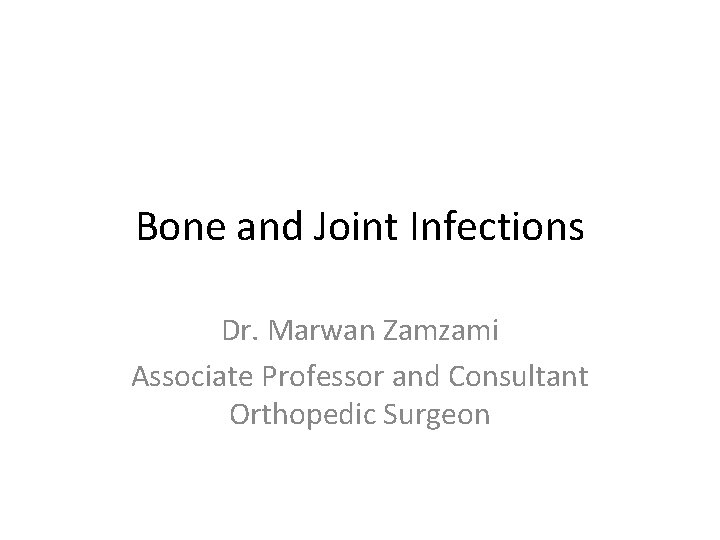 Bone and Joint Infections Dr. Marwan Zamzami Associate Professor and Consultant Orthopedic Surgeon 