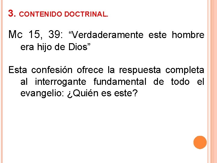 3. CONTENIDO DOCTRINAL. Mc 15, 39: “Verdaderamente este hombre era hijo de Dios” Esta