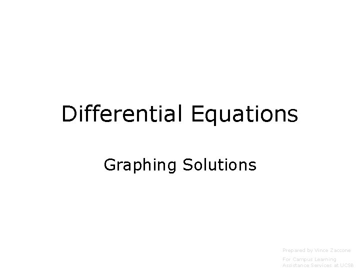 Differential Equations Graphing Solutions Prepared by Vince Zaccone For Campus Learning Assistance Services at