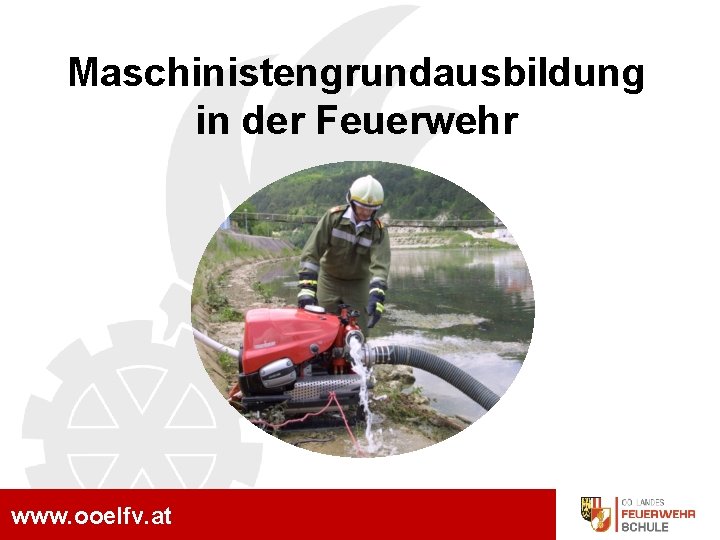 MA – Grundausbildung Maschinistengrundausbildung in der Feuerwehr www. ooelfv. at 