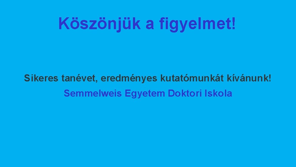 Köszönjük a figyelmet! Sikeres tanévet, eredményes kutatómunkát kívánunk! Semmelweis Egyetem Doktori Iskola 