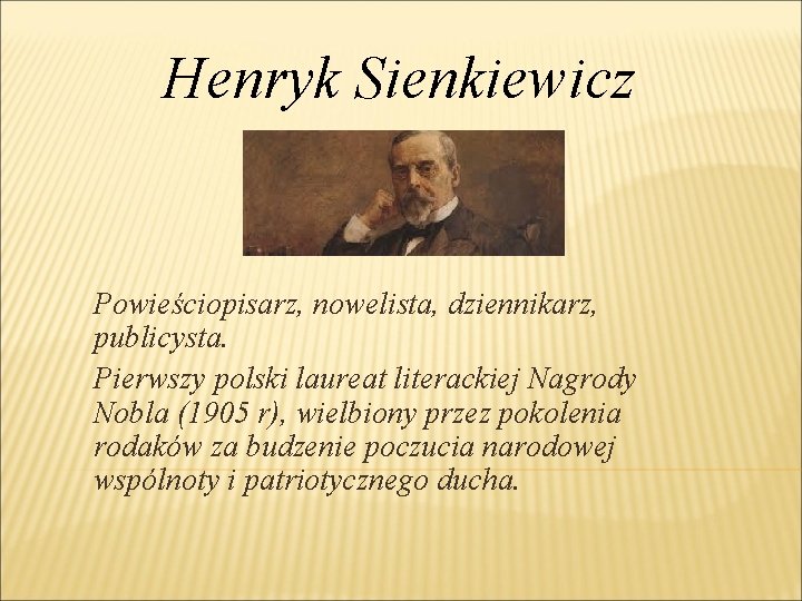 Henryk Sienkiewicz Powieściopisarz, nowelista, dziennikarz, publicysta. Pierwszy polski laureat literackiej Nagrody Nobla (1905 r),