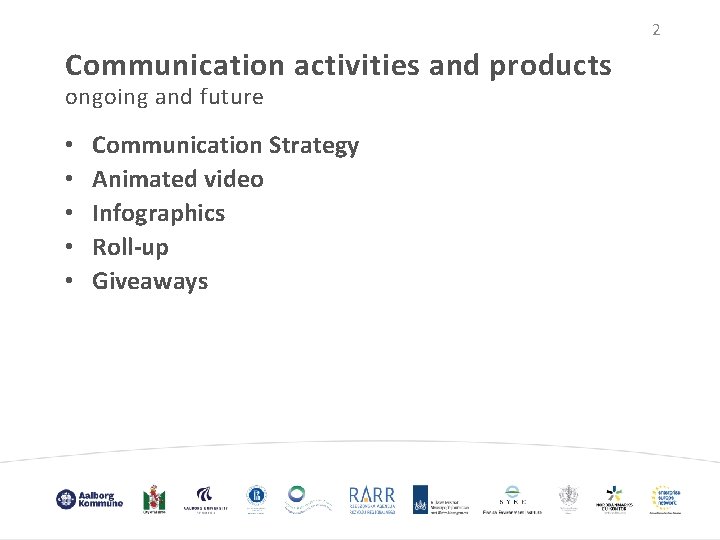 2 Communication activities and products ongoing and future • • • Communication Strategy Animated