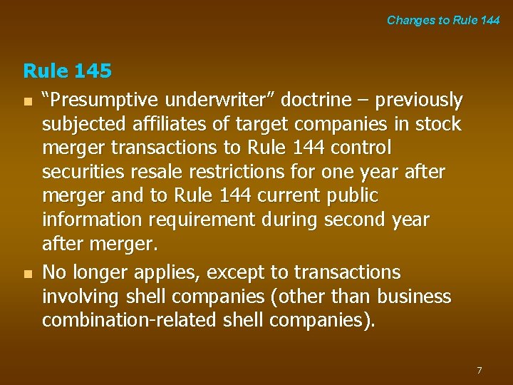 Changes to Rule 144 Rule 145 n “Presumptive underwriter” doctrine – previously subjected affiliates