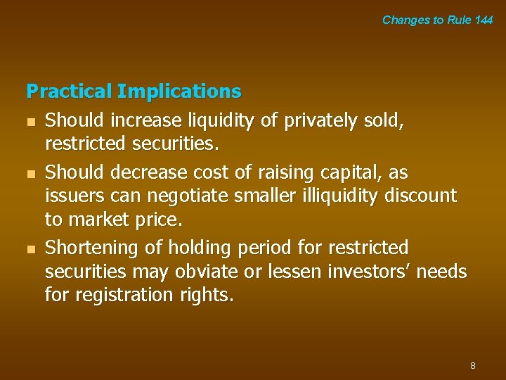 Changes to Rule 144 Practical Implications n Should increase liquidity of privately sold, restricted
