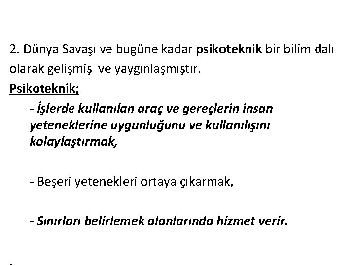 2. Dünya Savaşı ve bugüne kadar psikoteknik bir bilim dalı olarak gelişmiş ve yaygınlaşmıştır.