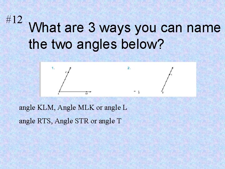 #12 What are 3 ways you can name the two angles below? 1. angle