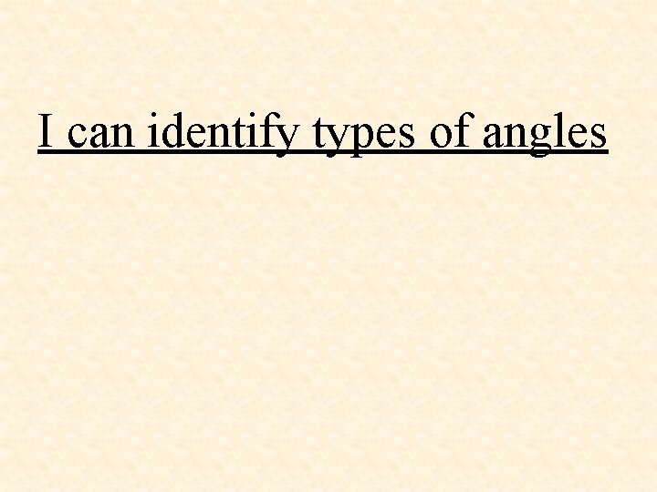 I can identify types of angles 