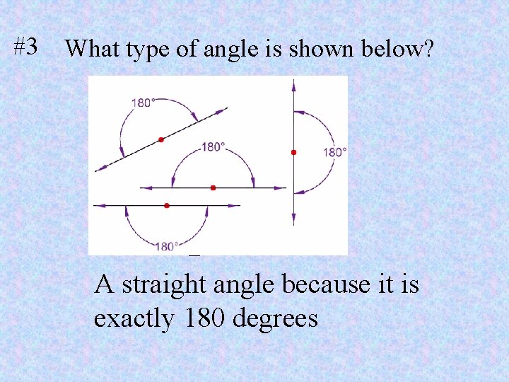 #3 What type of angle is shown below? A straight angle because it is
