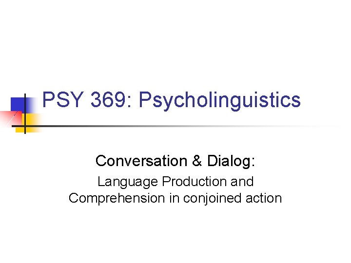 PSY 369: Psycholinguistics Conversation & Dialog: Language Production and Comprehension in conjoined action 
