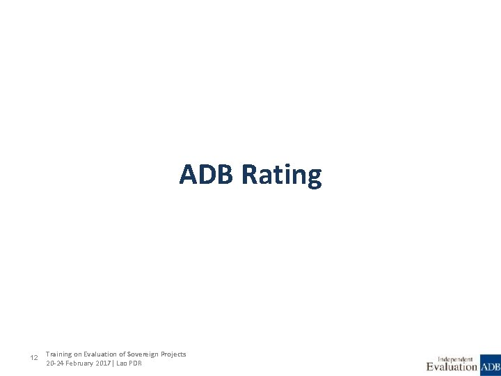 ADB Rating 12 Training on Evaluation of Sovereign Projects 20 -24 February 2017| Lao