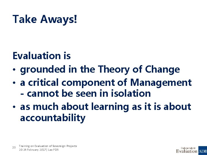 Take Aways! Evaluation is • grounded in the Theory of Change • a critical