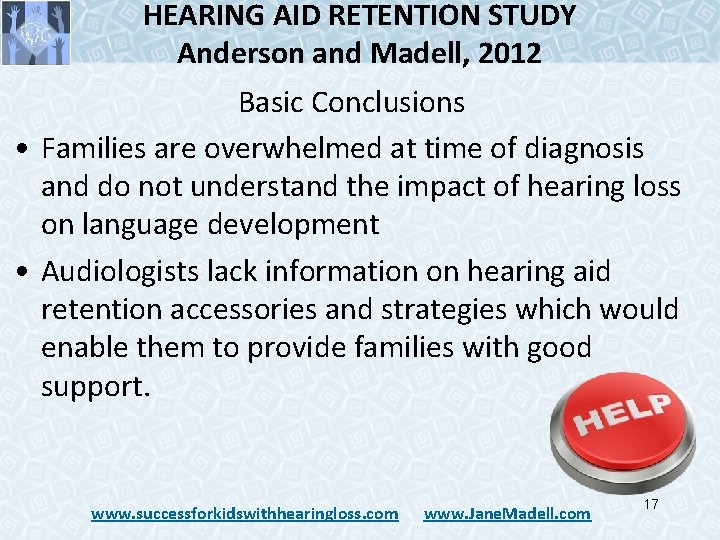HEARING AID RETENTION STUDY Anderson and Madell, 2012 Basic Conclusions • Families are overwhelmed HEARING AID RETENTION STUDY Anderson and Madell, 2012 Basic Conclusions • Families are overwhelmed