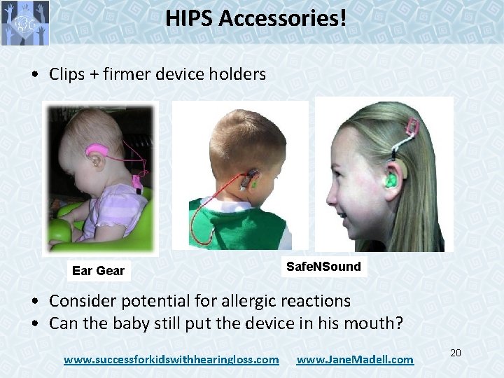 HIPS Accessories! • Clips + firmer device holders Ear Gear Safe. NSound • Consider HIPS Accessories! • Clips + firmer device holders Ear Gear Safe. NSound • Consider