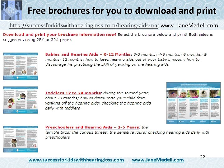 Free brochures for you to download and print http: //successforkidswithhearingloss. com/hearing-aids-on; www. Jane. Madell. Free brochures for you to download and print http: //successforkidswithhearingloss. com/hearing-aids-on; www. Jane. Madell.