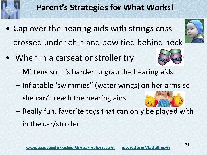 Parent’s Strategies for What Works! • Cap over the hearing aids with strings crisscrossed Parent’s Strategies for What Works! • Cap over the hearing aids with strings crisscrossed