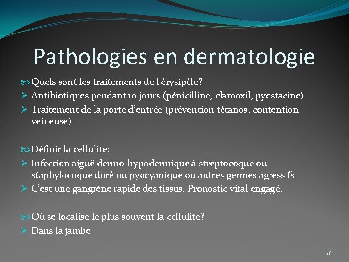 Pathologies en dermatologie Quels sont les traitements de l’érysipèle? Ø Antibiotiques pendant 10 jours