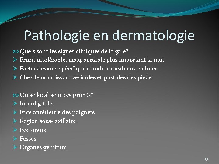 Pathologie en dermatologie Quels sont les signes cliniques de la gale? Ø Prurit intolérable,