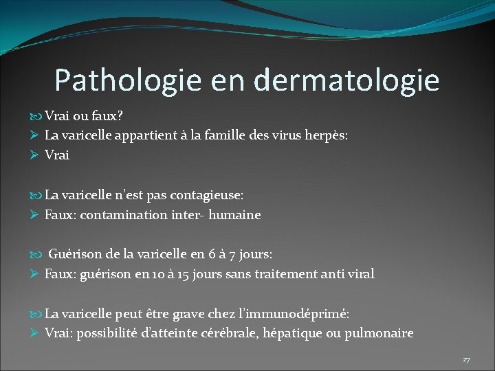 Pathologie en dermatologie Vrai ou faux? Ø La varicelle appartient à la famille des