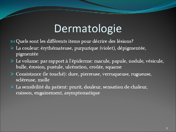 Dermatologie Quels sont les différents items pour décrire des lésions? Ø La couleur: érythémateuse,