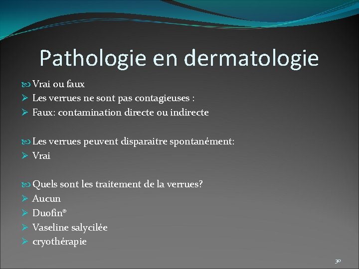 Pathologie en dermatologie Vrai ou faux Ø Les verrues ne sont pas contagieuses :