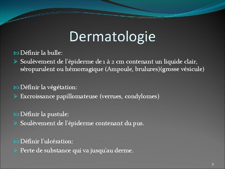 Dermatologie Définir la bulle: Ø Soulèvement de l’épiderme de 1 à 2 cm contenant