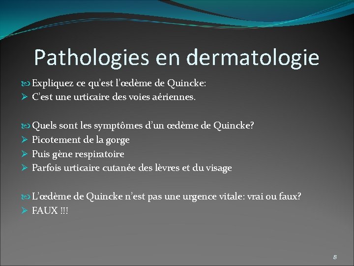 Pathologies en dermatologie Expliquez ce qu’est l’œdème de Quincke: Ø C’est une urticaire des