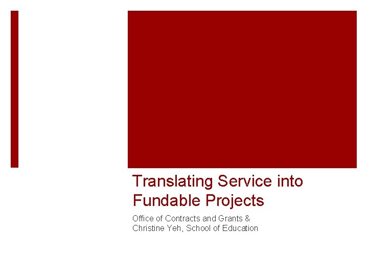 Translating Service into Fundable Projects Office of Contracts and Grants & Christine Yeh, School