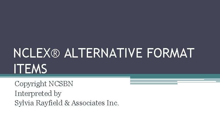 NCLEX® ALTERNATIVE FORMAT ITEMS Copyright NCSBN Interpreted by Sylvia Rayfield & Associates Inc. 