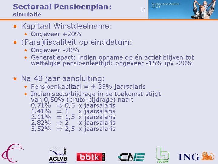 Sectoraal Pensioenplan: simulatie 13 • Kapitaal Winstdeelname: • Ongeveer +20% • (Para)fiscaliteit op einddatum: