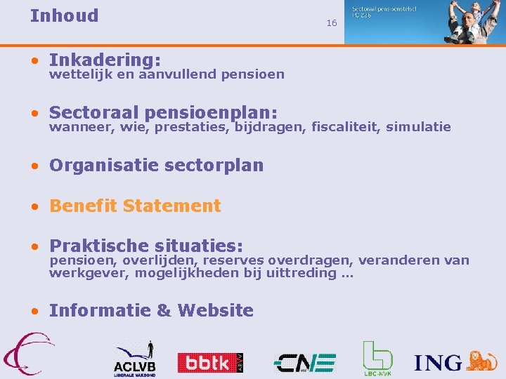 Inhoud 16 • Inkadering: wettelijk en aanvullend pensioen • Sectoraal pensioenplan: wanneer, wie, prestaties,