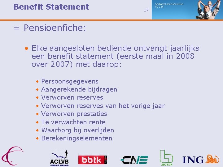 Benefit Statement 17 = Pensioenfiche: • Elke aangesloten bediende ontvangt jaarlijks een benefit statement