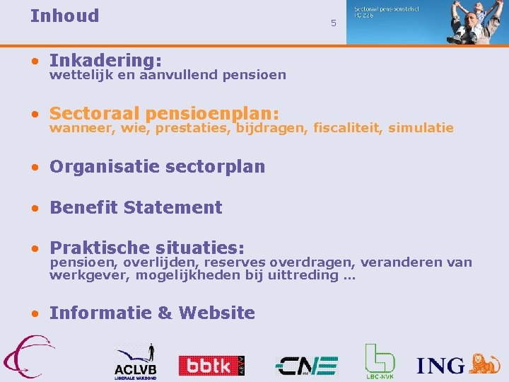 Inhoud 5 • Inkadering: wettelijk en aanvullend pensioen • Sectoraal pensioenplan: wanneer, wie, prestaties,