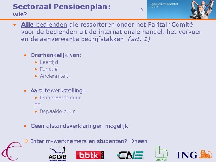 Sectoraal Pensioenplan: wie? 8 • Alle bedienden die ressorteren onder het Paritair Comité voor