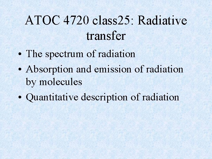 ATOC 4720 class 25: Radiative transfer • The spectrum of radiation • Absorption and